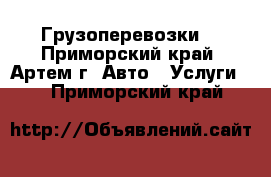 Грузоперевозки  - Приморский край, Артем г. Авто » Услуги   . Приморский край